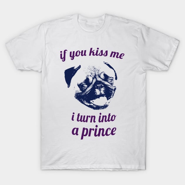 If you kiss me I turn into a prince pug T-Shirt by Max